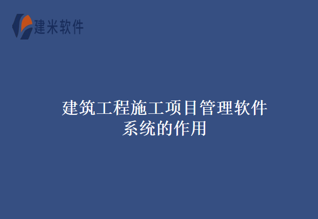 建筑工程施工项目管理软件系统的作用