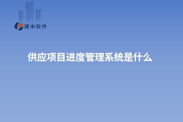 供应项目进度管理系统是什么