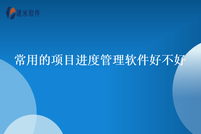 常用的项目进度管理软件好不好
