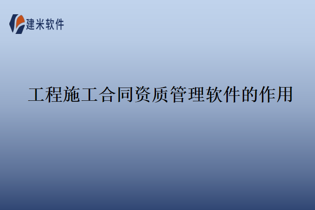 工程施工合同资质管理软件的作用