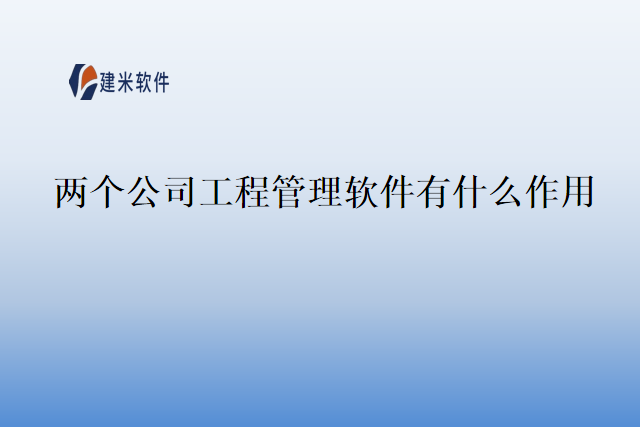 两个公司工程管理软件有什么作用