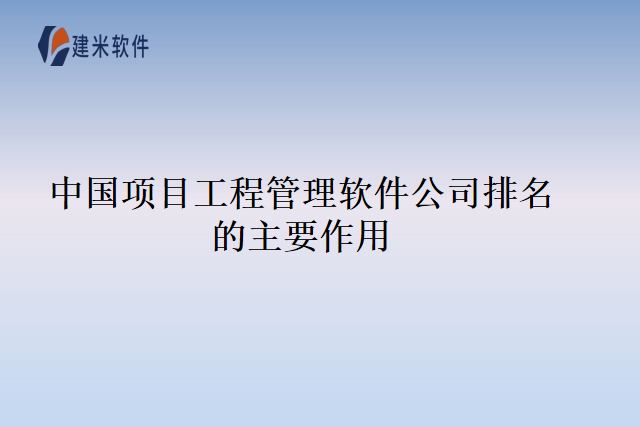 中国项目工程管理软件公司排名的主要作用