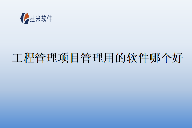工程管理项目管理用的软件哪个好