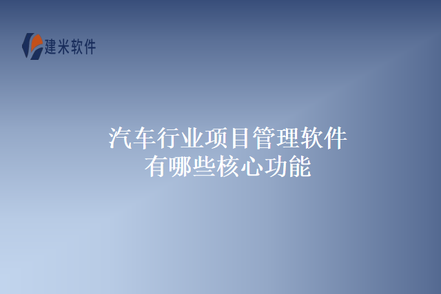 汽车行业项目管理软件有哪些核心功能