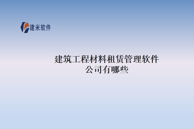 建筑工程材料租赁管理软件公司有哪些