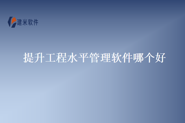 提升工程水平管理软件哪个好