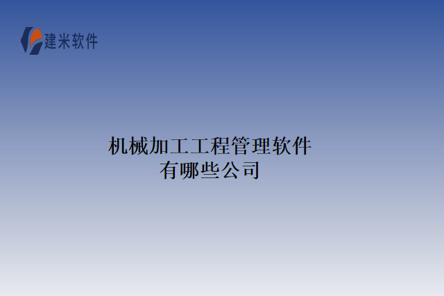 机械加工工程管理软件有哪些公司