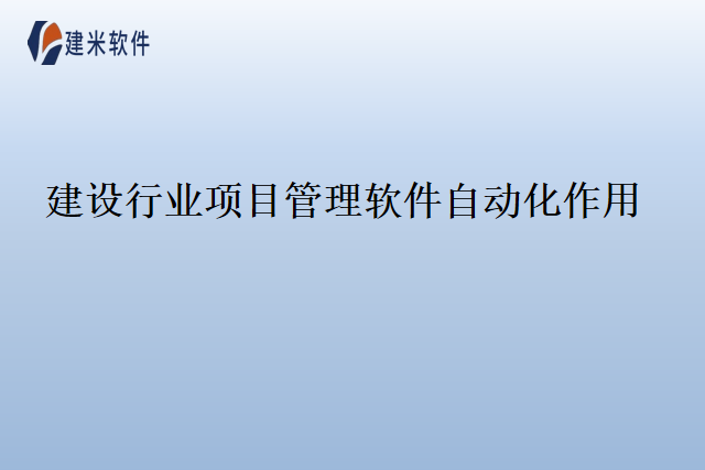 建设行业项目管理软件自动化作用