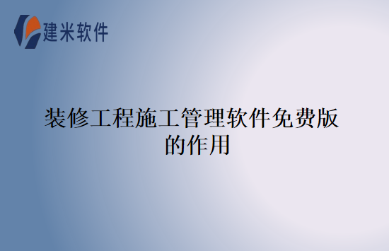 装修工程施工管理软件免费版的作用