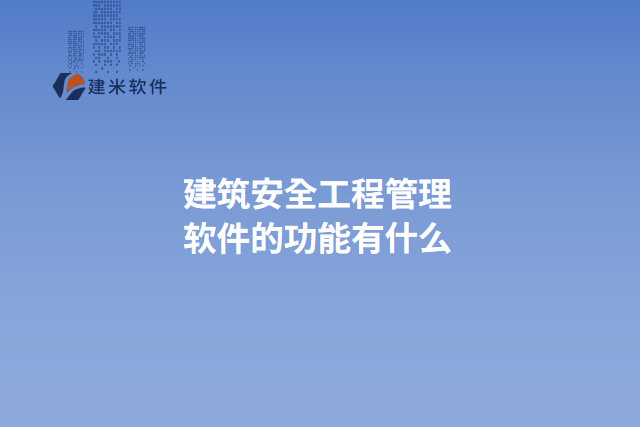 建筑安全工程管理软件的功能有什么
