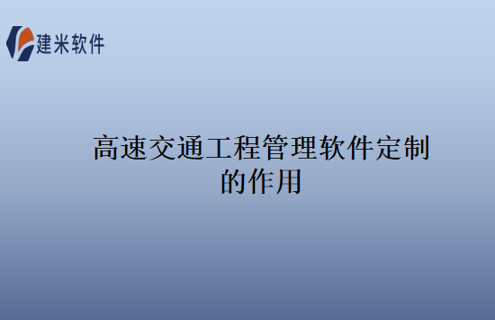 高速交通工程管理软件定制的作用