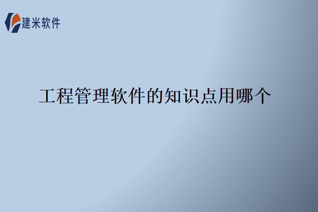 工程管理软件的知识点用哪个