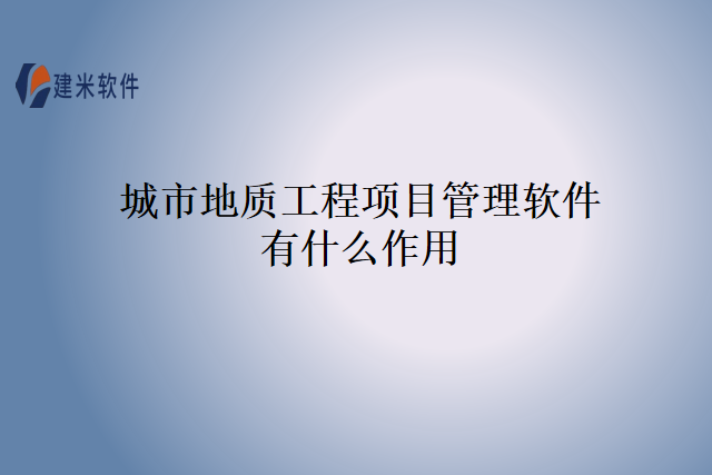 城市地质工程项目管理软件有什么作用