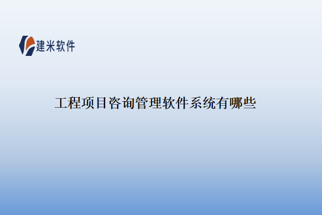 工程项目咨询管理软件系统有哪些