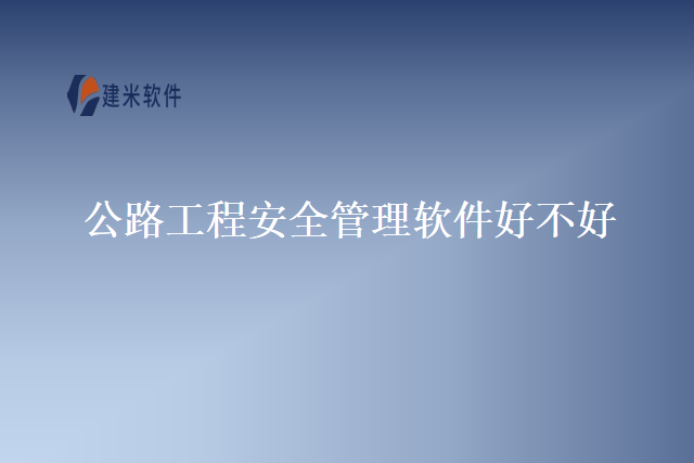 公路工程安全管理软件好不好