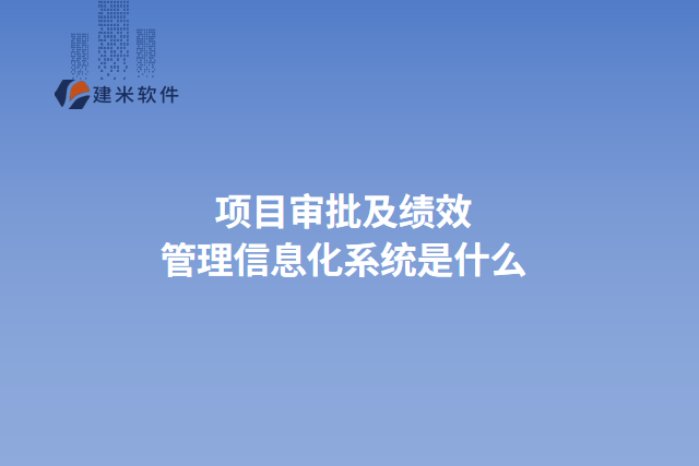 项目审批及绩效管理信息化系统是什么