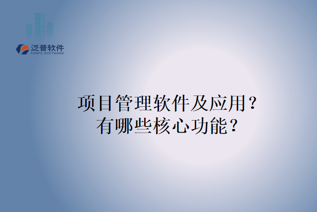 项目管理软件及应用？有哪些核心功能？