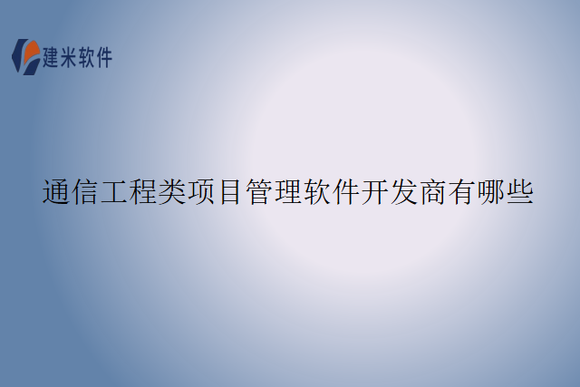 通信工程类项目管理软件开发商有哪些