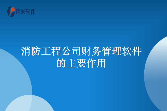 消防工程公司财务管理软件的主要作用