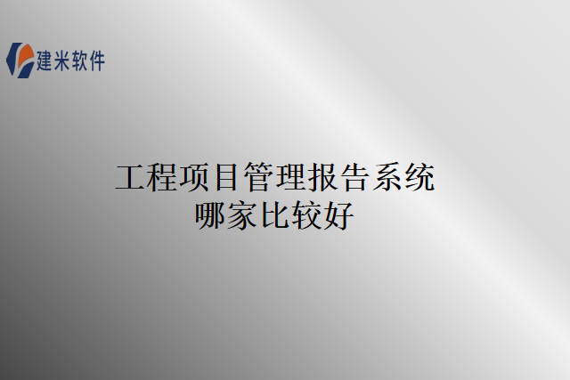 工程项目管理报告系统哪家比较好