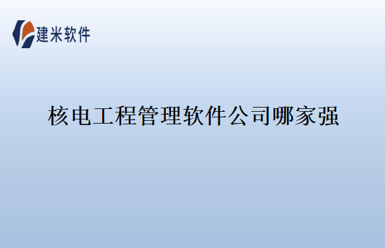 核电工程管理软件公司哪家强