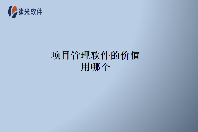 项目管理软件的价值用哪个