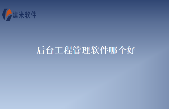 后台工程管理软件哪个好