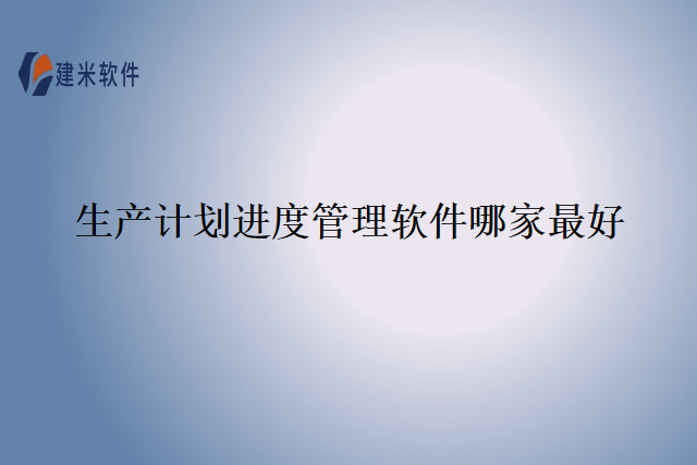 生产计划进度管理软件哪家最好