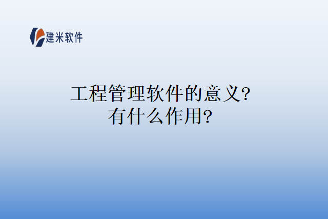 工程管理软件的意义?有什么作用?