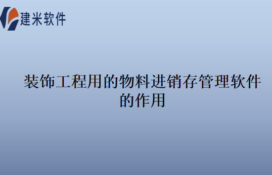 装饰工程用的物料进销存管理软件的作用