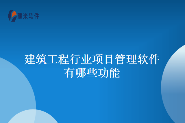 建筑工程行业项目管理软件有哪些功能