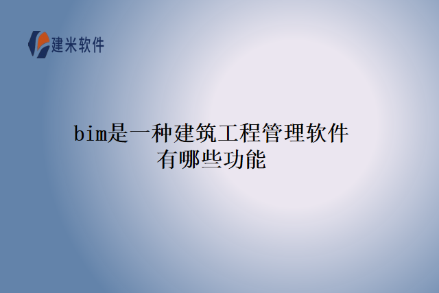 bim是一种建筑工程管理软件有哪些功能