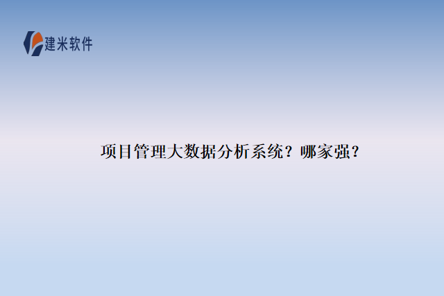 项目管理大数据分析系统?哪家强?