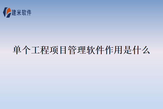 单个工程项目管理软件作用是什么