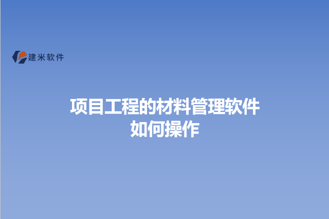 项目工程的材料管理软件如何操作