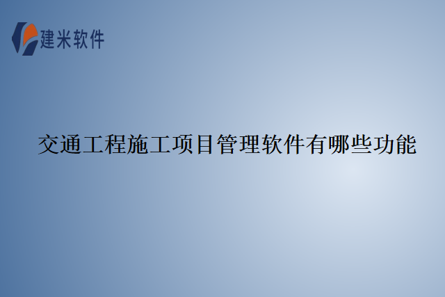 交通工程施工项目管理软件有哪些功能