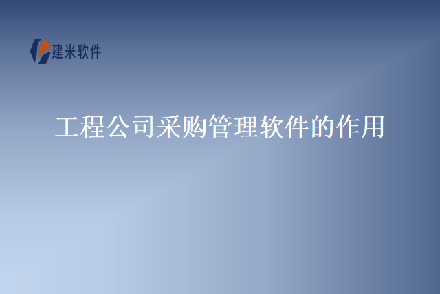 工程公司采购管理软件的作用