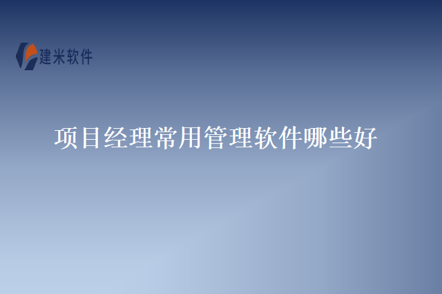 项目经理常用管理软件哪些好