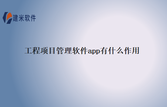 程项目管理软件app有什么作用