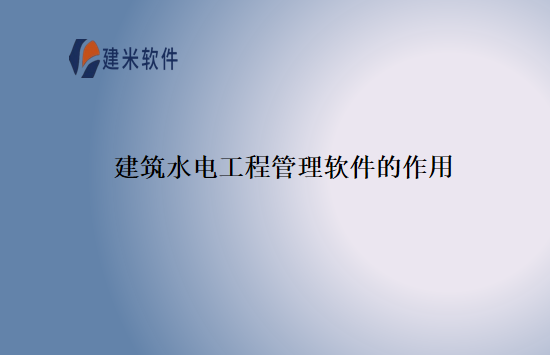 建筑水电工程管理软件的作用