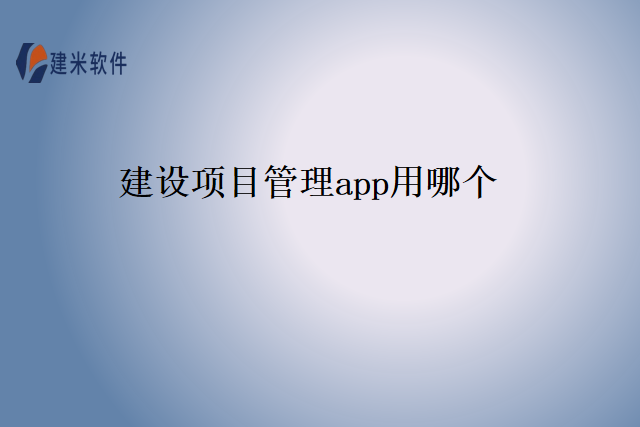 建设项目管理app用哪个