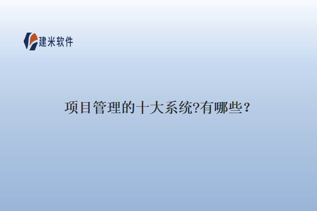 项目管理的十大系统?有哪些？