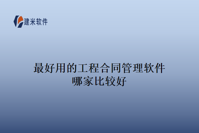 最好用的工程合同管理软件哪家比较好