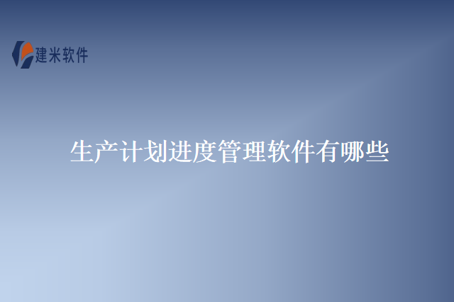 生产计划进度管理软件有哪些
