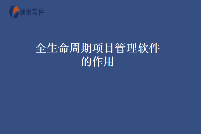 全生命周期项目管理软件的作用