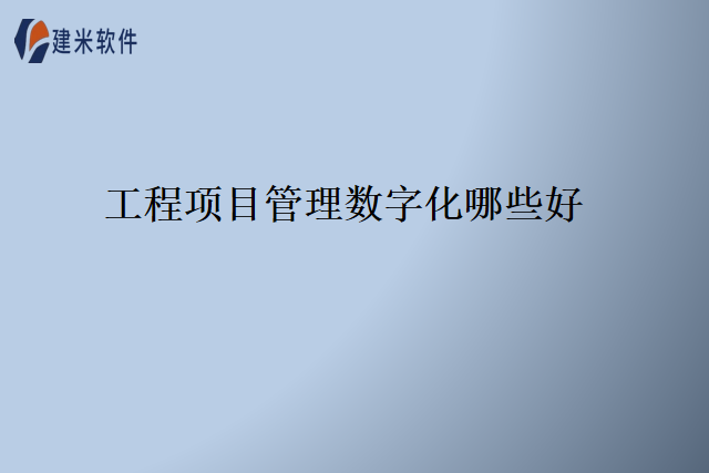 工程项目管理数字化哪些好