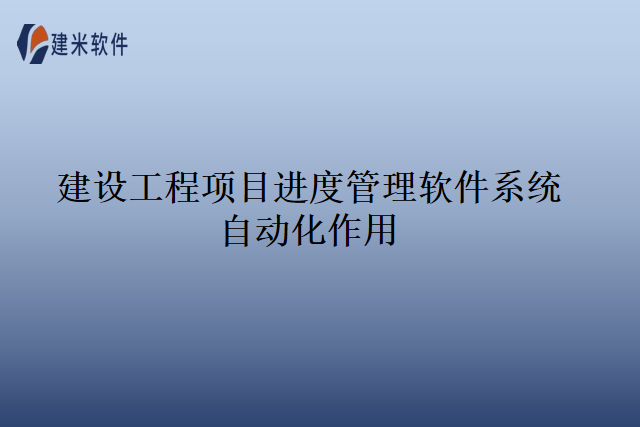 建设工程项目进度管理软件系统自动化作用