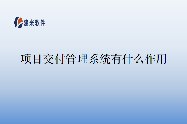 项目交付管理系统有什么作用