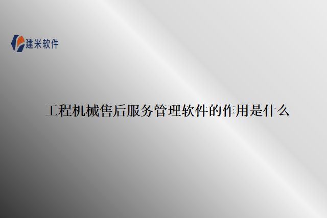 工程机械售后服务管理软件的作用是什么