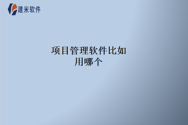 项目管理软件比如用哪个